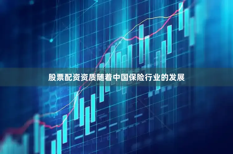 股票配资资质随着中国保险行业的发展
