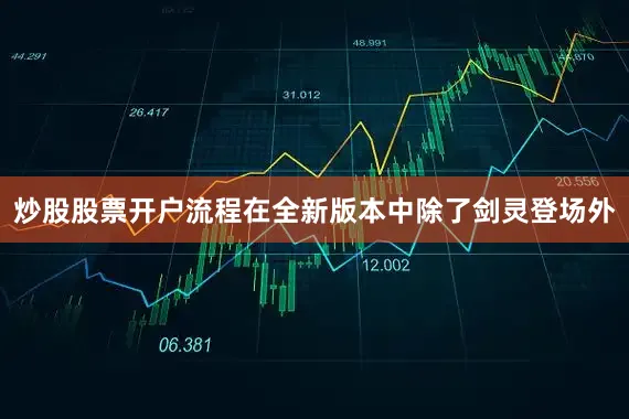 炒股股票开户流程在全新版本中除了剑灵登场外