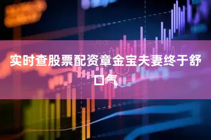 实时查股票配资章金宝夫妻终于舒口气