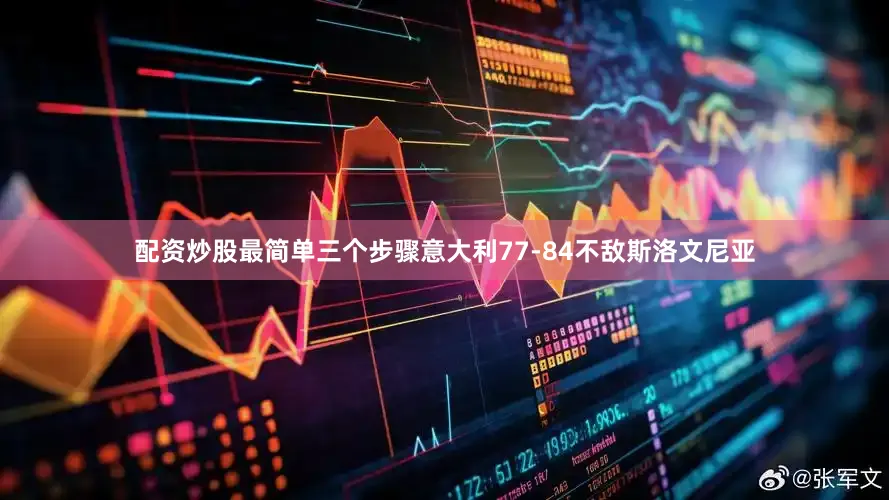 配资炒股最简单三个步骤意大利77-84不敌斯洛文尼亚
