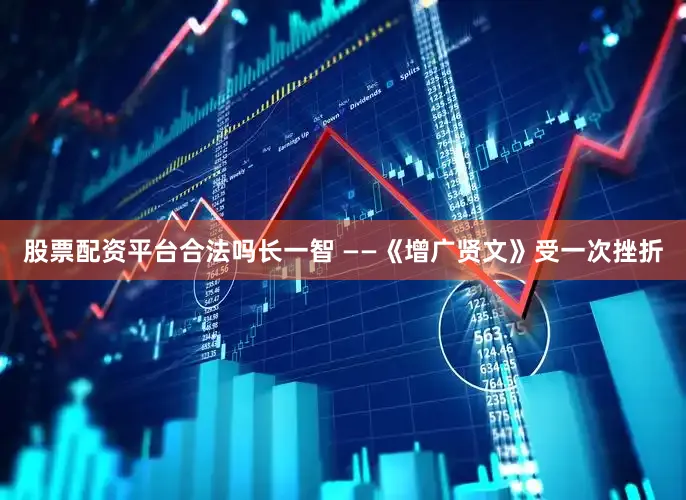 股票配资平台合法吗长一智 ——《增广贤文》受一次挫折