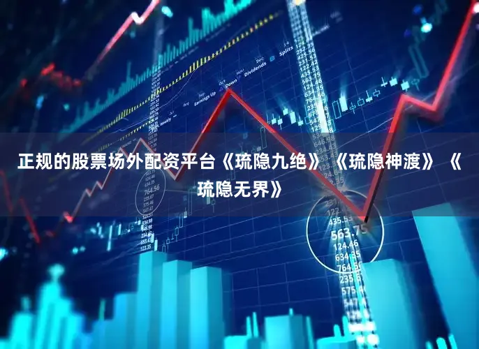 正规的股票场外配资平台《琉隐九绝》 《琉隐神渡》 《琉隐无界》